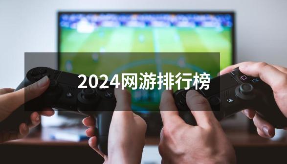 2024网游排行榜-第1张-游戏资讯-丘大网