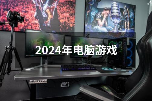 2024年电脑游戏-第1张-游戏资讯-丘大网