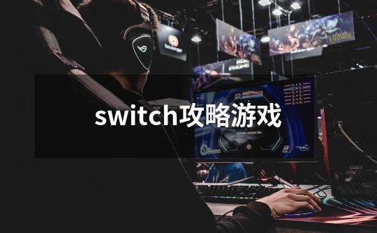 switch攻略游戏-第1张-游戏资讯-丘大网